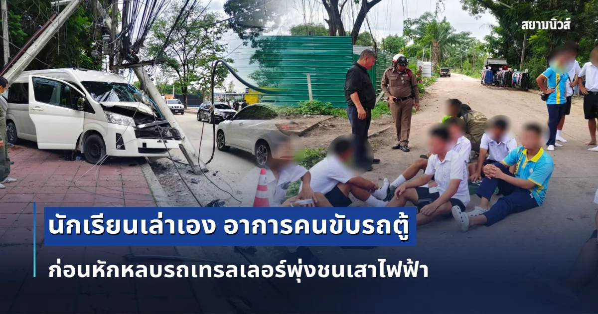 ไม่คาดคิด! นักเรียนเล่าเอง อาการคนขับรถตู้ ก่อนหักหลบรถเทรลเลอร์พุ่งชนเสาไฟฟ้า