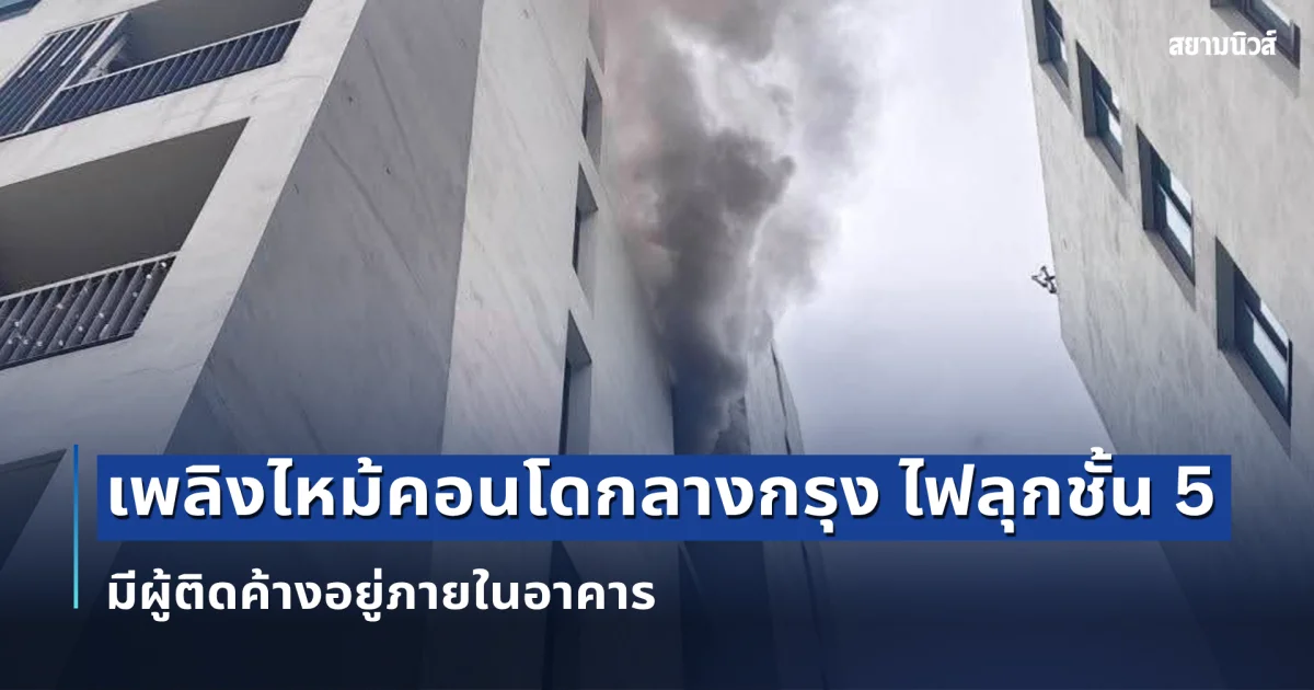 ด่วน! เพลิงไหม้คอนโดกลางกรุง ไฟลุกชั้น 5 มีผู้ติดค้างอยู่ภายในอาคาร