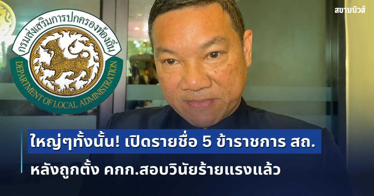 ใหญ่ๆทั้งนั้น! เปิดรายชื่อ 5 ข้าราชการ สถ. หลังถูกตั้ง คกก.สอบวินัยร้ายแรงแล้ว