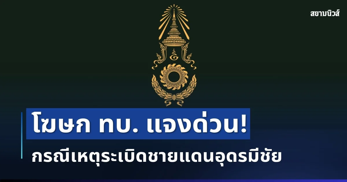 โฆษก ทบ. แจงด่วน! กรณีเหตุระเบิดชายแดนอุดรมีชัย