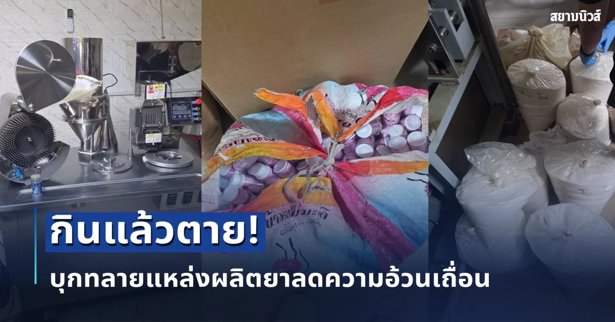 โยนทิ้งด่วน! บุกทลายแหล่งผลิตยาควบคุมน้ำหนักเถื่อน มีคนกินแล้วเสียชีวิต