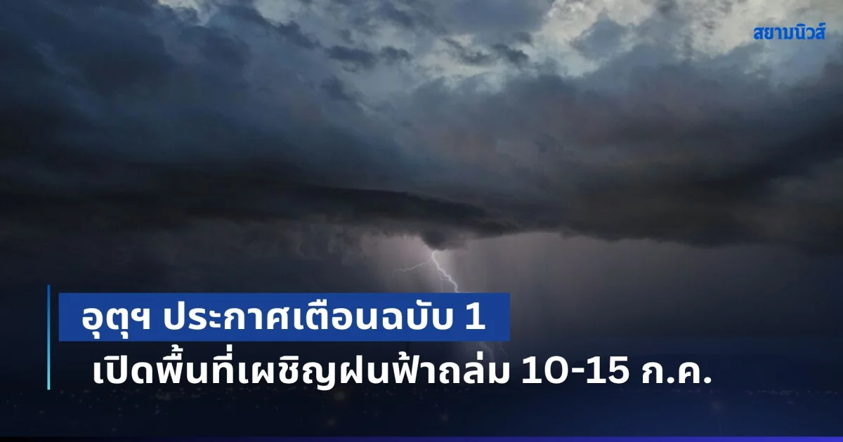 เตรียมรับมือ! กรมอุตุฯ ประกาศเตือนฉบับ 1 เปิดพื้นที่เผชิญฝนฟ้าถล่ม 10-15 ก.ค.