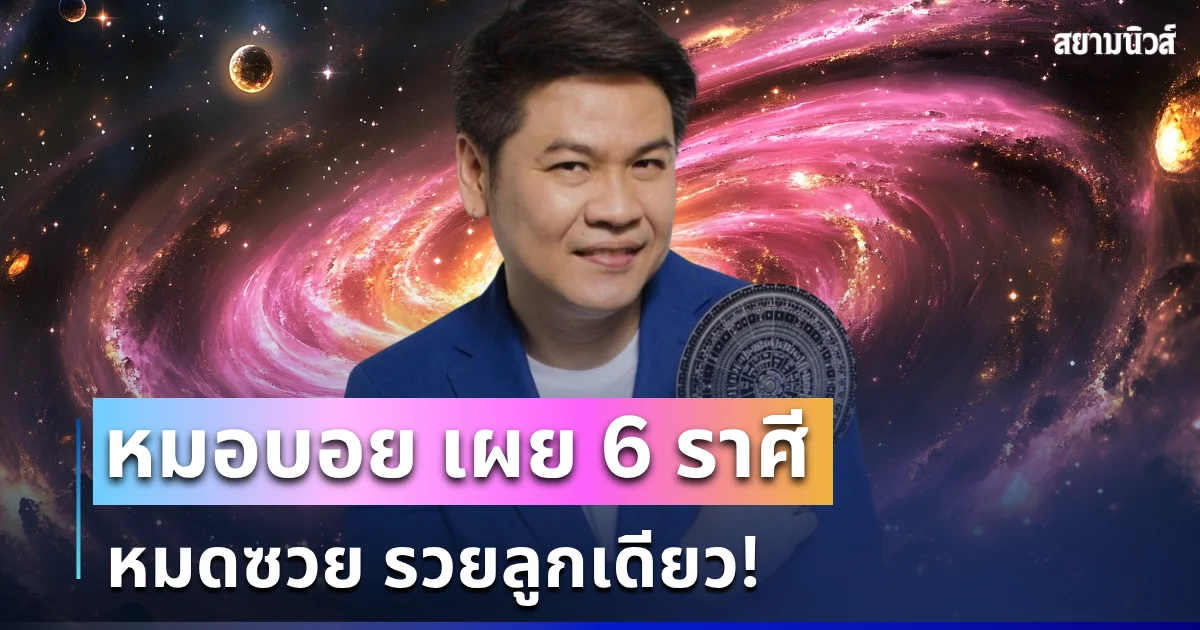 เฮดังๆ! หมอบอย เผย 6 ราศี หมดซวย รวยลูกเดียว