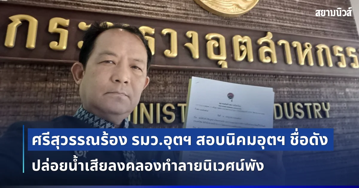 ศรีสุวรรณร้อง รมว.อุตฯ สอบนิคมอุตฯ ชื่อดังในชลบุรี-ระยอง ปล่อยน้ำเสียลงคลองทำลายนิเวศน์พัง