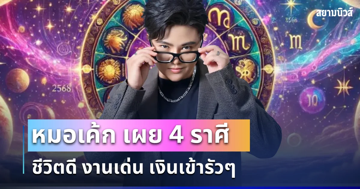 วาสนาเริ่ด! หมอเค้ก เผย 4 ราศี ชีวิตดี งานเด่น เงินเข้ารัวๆ