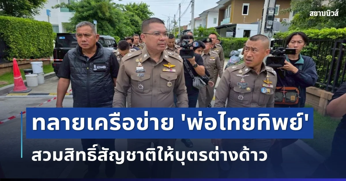 เปิดปฏิบัติการ 'ถอดเกล็ดมังกร' ทลายเครือข่าย 'พ่อไทยทิพย์' สวมสิทธิ์สัญชาติให้บุตรต่างด้าว