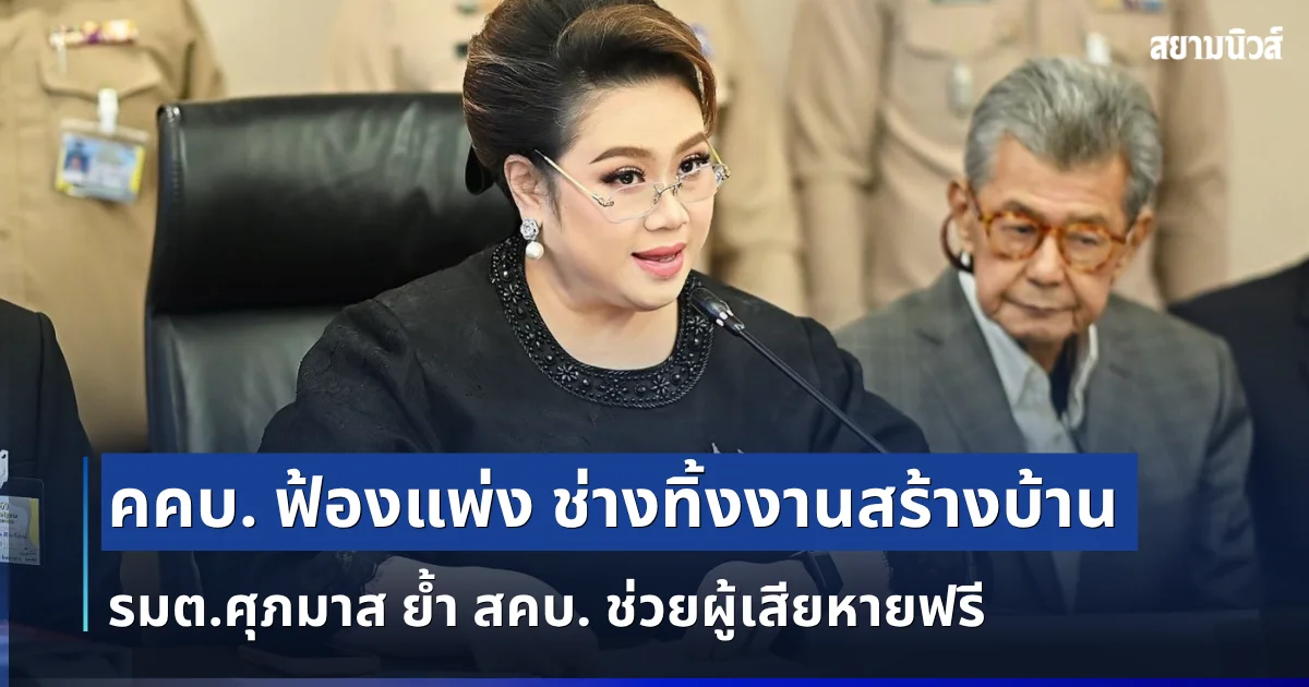 คคบ. ฟ้องแพ่ง ช่างหนึ่ง หวานเจี๊ยบ ทิ้งงานสร้างบ้าน 25 ราย รมต.ศุภมาส ย้ำ สคบ. ช่วยผู้เสียหายฟรี