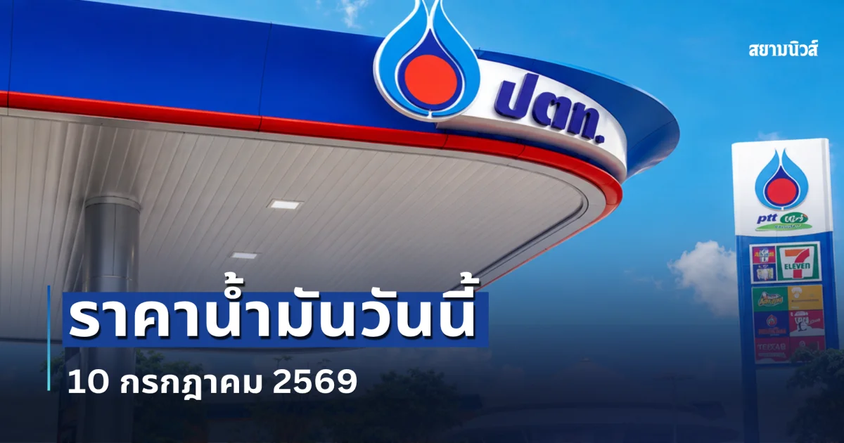 ประกาศแจ้งแล้ว! ราคาน้ำมันวันนี้ 10 กรกฎาคม 2569