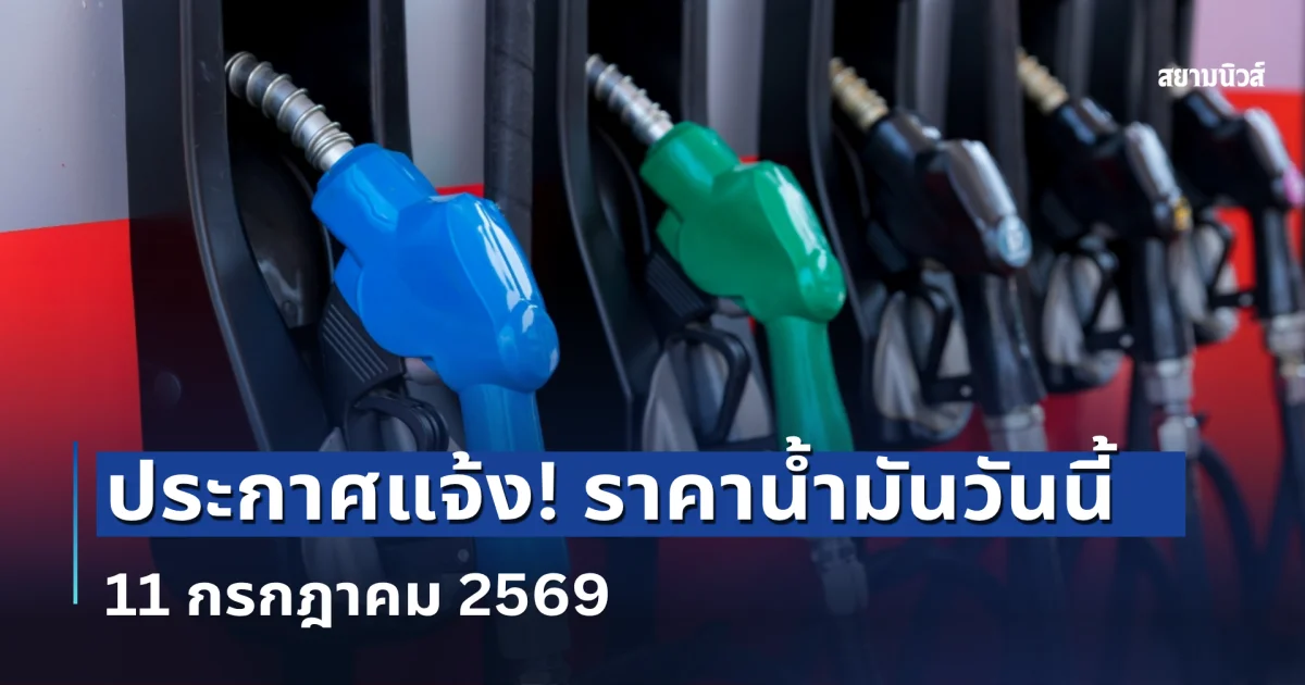 ประกาศแจ้ง! ราคาน้ำมันวันนี้ 11 กรกฎาคม 2569
