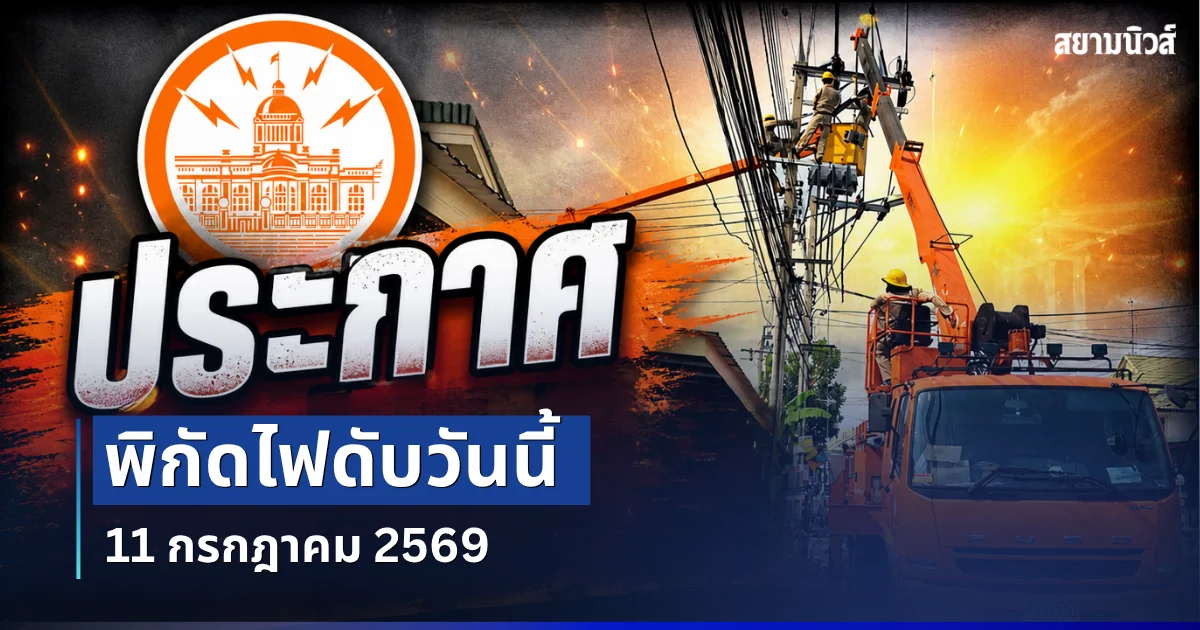 ประกาศเเล้ว! พิกัดไฟดับวันนี้ 11 กรกฎาคม 2569