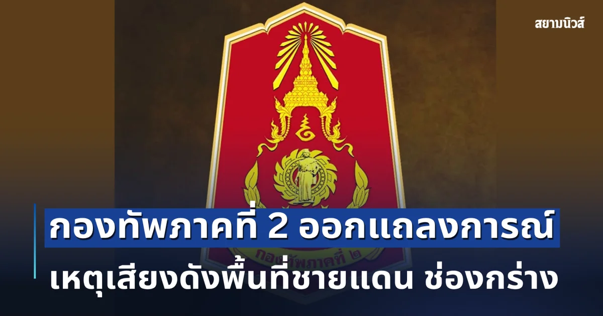 กองทัพภาคที่ 2 ออกแถลงการณ์ เหตุเสียงดังพื้นที่ชายแดน ช่องกร่าง