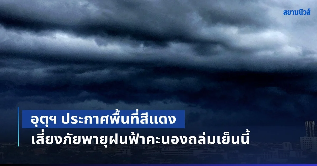 มาแน่หนักด้วย! กรมอุตุฯ ประกาศพื้นที่สีแดง เสี่ยงภัยพายุฝนฟ้าคะนองถล่มเย็นนี้