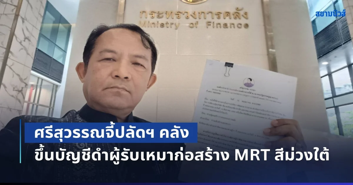 ศรีสุวรรณจี้ปลัดฯ คลัง ขึ้นบัญชีดำผู้รับเหมาก่อสร้าง MRT สีม่วงใต้ กรณีน้ำรั่วอุโมงค์วงเวียนใหญ่