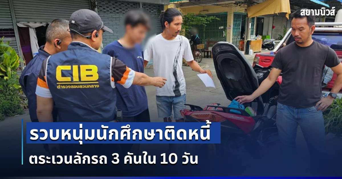 รวบหนุ่มนักศึกษาติดหนี้​​​​​ ตระเวนลักรถ 3 คันใน 10 วัน สารภาพหาเงินใช้หนี้