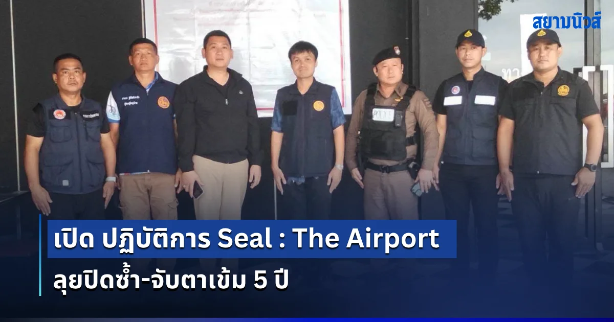 เปิด ปฏิบัติการ Seal : The Airport นครปฐม ลุยปิดซ้ำ-จับตาเข้ม 5 ปี