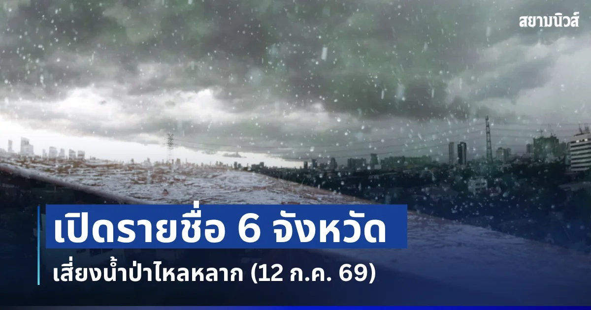 แจ้งด่วน! เปิดรายชื่อ 6 จังหวัด พื้นที่เสี่ยงน้ำป่าไหลหลาก (12 ก.ค. 69)