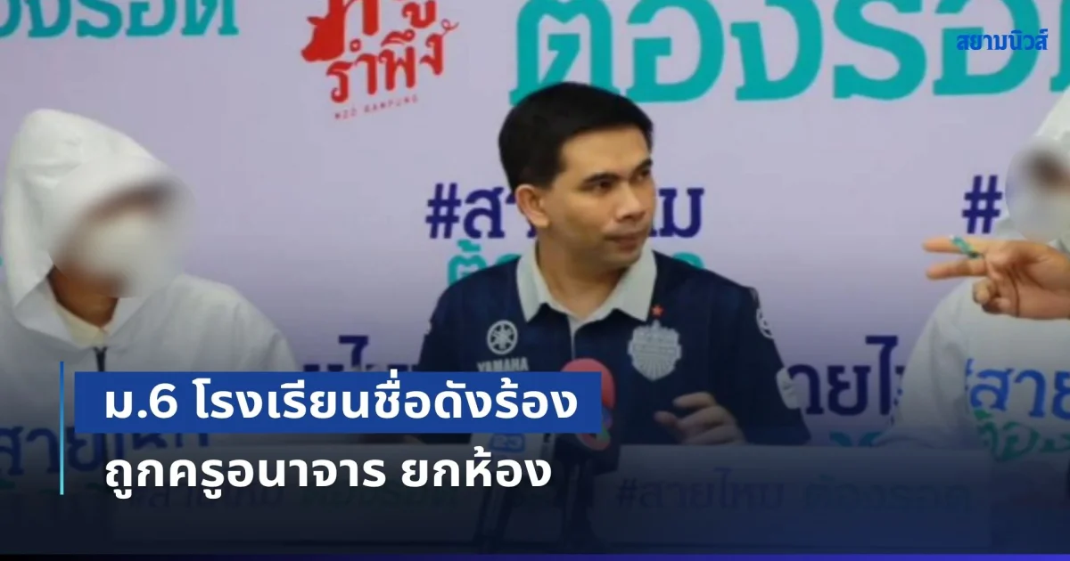ฉาวสนั่น! ม.6 โรงเรียนชื่อดังร้อง ถูกครูอนาจาร ยกห้อง นศ.ฝึกสอนเผยโดนด้วย