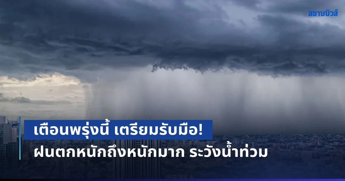 เตือนพรุ่งนี้ เตรียมรับมือ! ฝนตกหนักถึงหนักมาก ระวังน้ำท่วมฉับพลัน เปิดชื่อจังหวัดโดนเต็มๆ