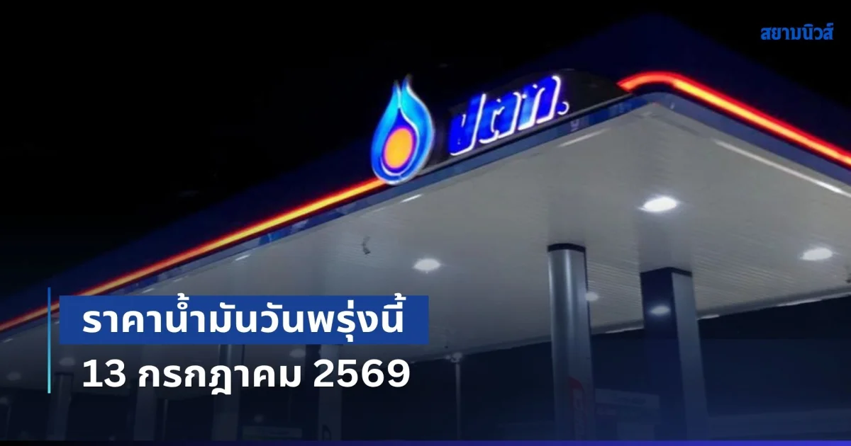 ประกาศแล้วทุกปั้ม! ราคาน้ำมันวันพรุ่งนี้ 13 กรกฎาคม 2569