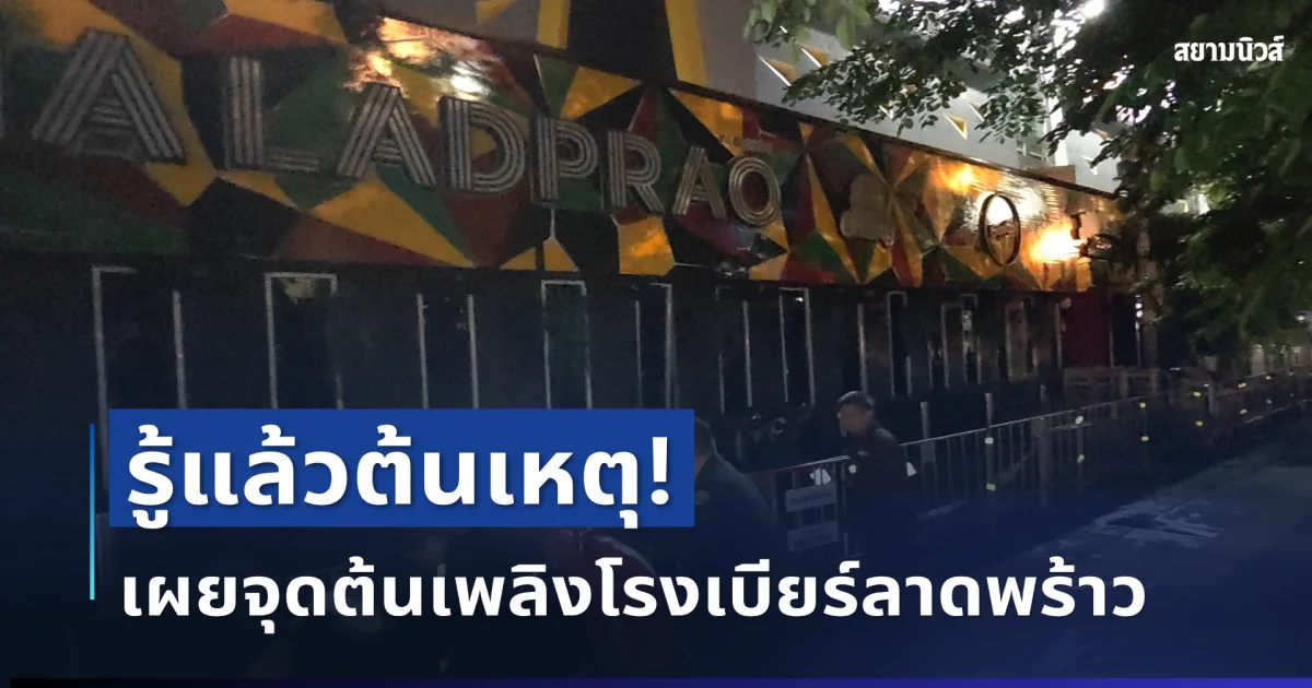 รู้แล้วต้นเหตุ! ตำรวจเผยจุดต้นเพลิงโรงเบียร์ลาดพร้าว