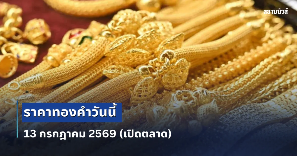 ประกาศแล้ว! ราคาทองคำวันนี้ 13 กรกฎาคม 2569 (เปิดตลาด)