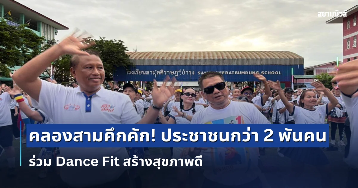 แตกแตน! คลองสามคึกคัก ประชาชนกว่า 2 พันคนร่วม Dance Fit สร้างสุขภาพดี