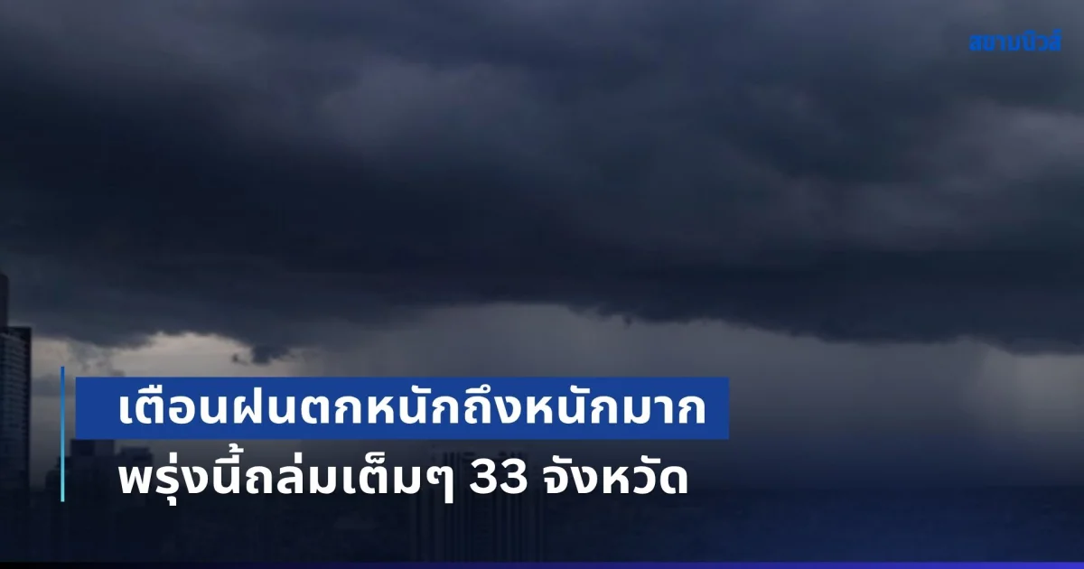 มาแน่หนักด้วย! เตือนฝนตกหนักถึงหนักมาก พรุ่งนี้ถล่มเต็มๆ 33 จังหวัด