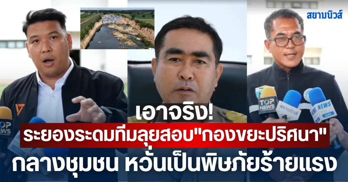 เอาจริง! ระยองระดมทีม ลุยสอบ "กองขยะปริศนา" กลางชุมชน หวั่นเป็นพิษภัยร้ายแรง