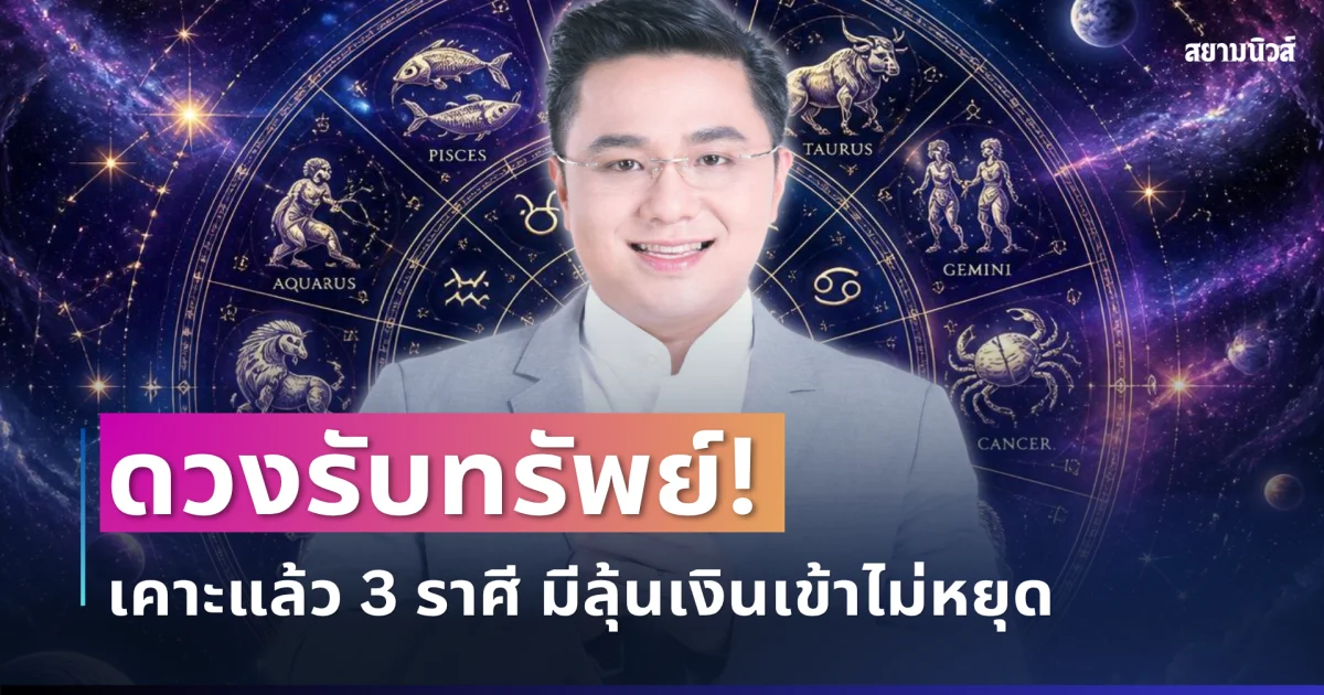 ดวงรับทรัพย์! หมอช้าง เคาะแล้ว 3 ราศี มีลุ้นเงินเข้าไม่หยุด โอกาสใหญ่กำลังมา