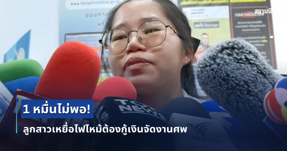 1 หมื่นไม่พอ! ลูกสาวเหยื่อไฟไหม้ต้องกู้เงินจัดงานศพ
