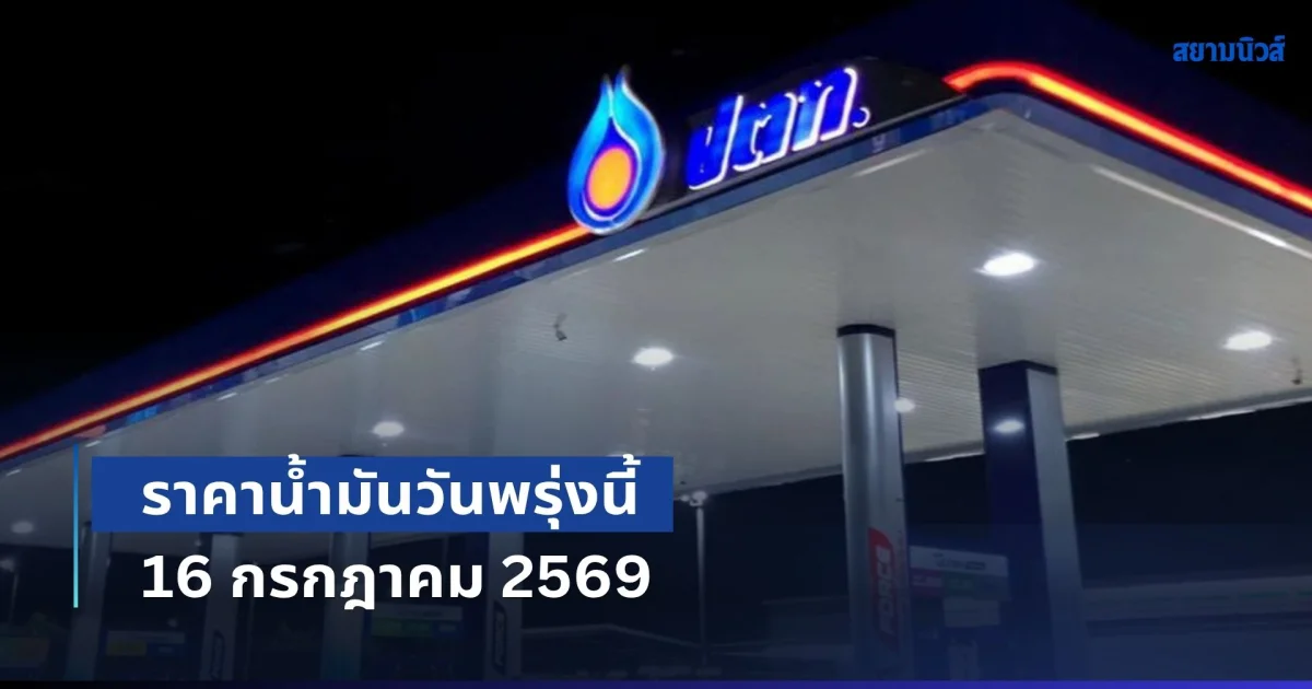 ประกาศแล้วทุกปั้ม! ราคาน้ำมันวันพรุ่งนี้ 16 กรกฎาคม 2569