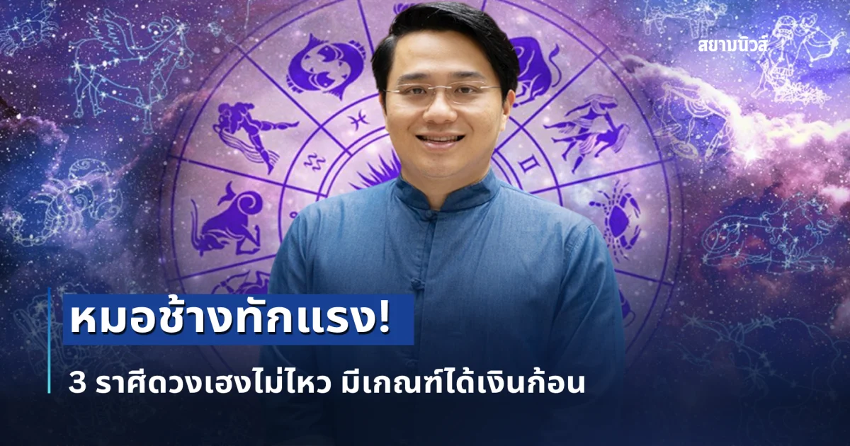 หมอช้างทักแรง! 3 ราศีดวงเฮงไม่ไหว มีเกณฑ์ได้เงินก้อน