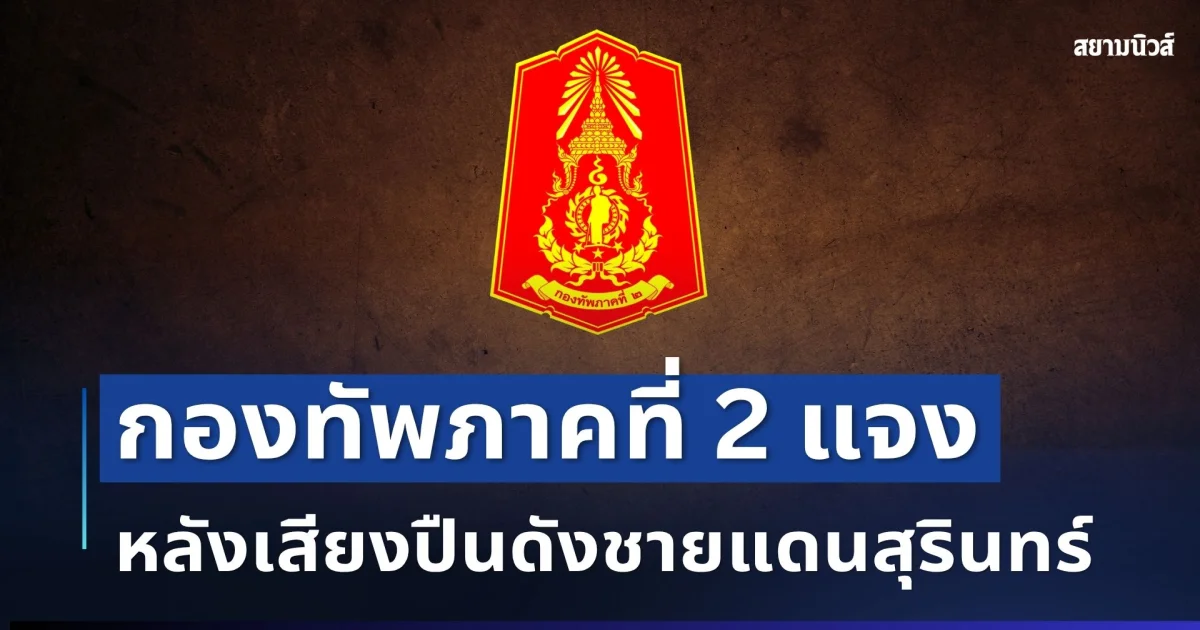 กองทัพภาคที่ 2 แจงปม หลังมีเสียงปืนดังชายแดนสุรินทร์ 3 นัด