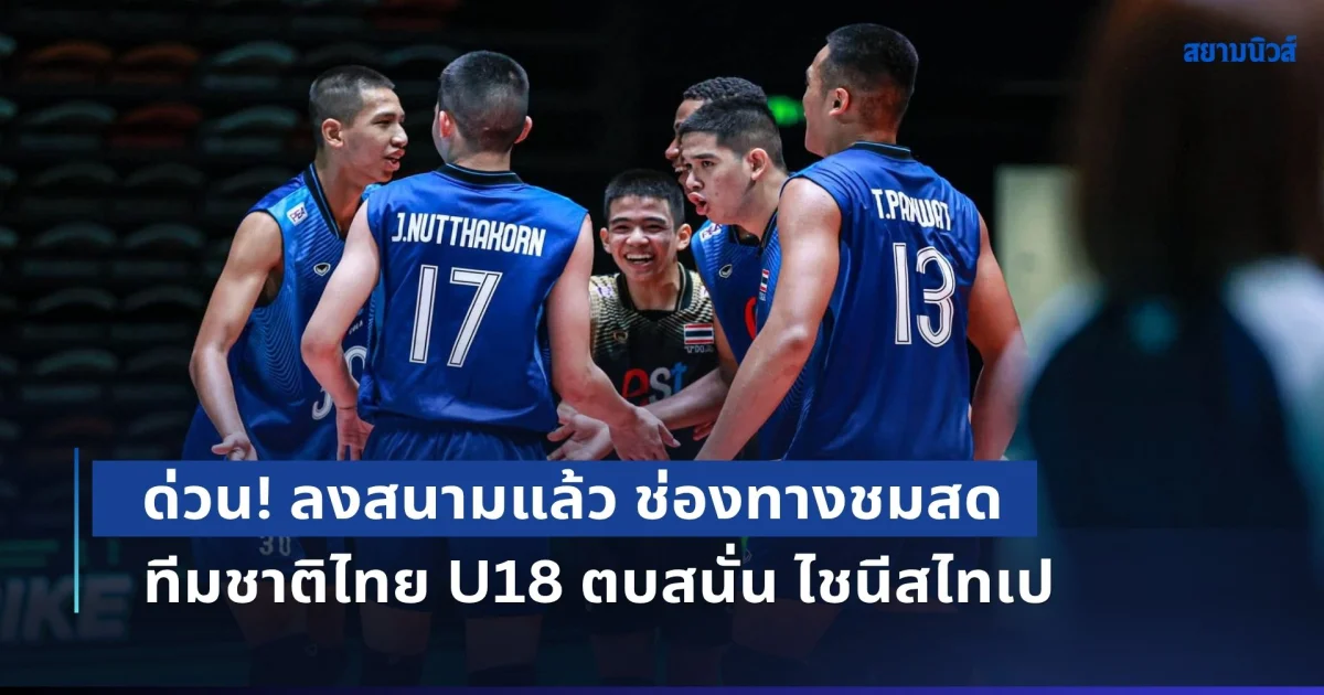 ด่วน! ลงสนามแล้ว ช่องทางชมสด วอลเลย์บอลชายทีมชาติไทย U18 ตบสนั่น ไชนีสไทเป ชนะไปชิงแชมป์โลกทันที