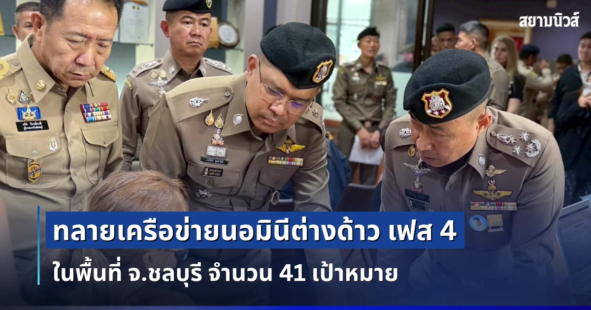 ทลายเครือข่ายนอมินีต่างด้าว เฟส 4 ในพื้นที่ จ.ชลบุรี จำนวน 41 เป้าหมาย 33 บริษัท มูลค่าความเสียหาย 235 ล้านบาท
