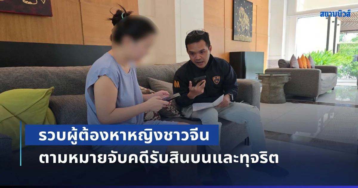 รวบผู้ต้องหาหญิงชาวจีน ตามหมายจับคดีรับสินบนและทุจริต เร่งผลักดันส่งกลับดำเนินคดี