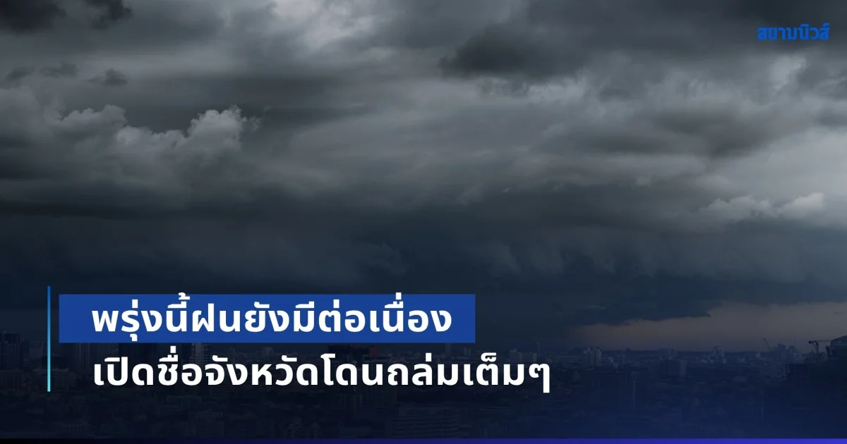 พรุ่งนี้ฝนยังมีต่อเนื่อง เตือนฝนตกหนักสะสม เปิดชื่อจังหวัดโดนถล่มเต็มๆ