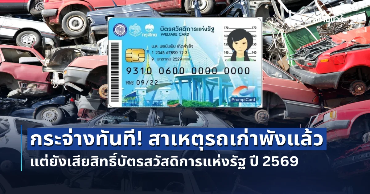 กระจ่างทันที! สาเหตุรถเก่าพังแล้ว แต่ยังเสียสิทธิ์บัตรสวัสดิการแห่งรัฐ ปี 2569