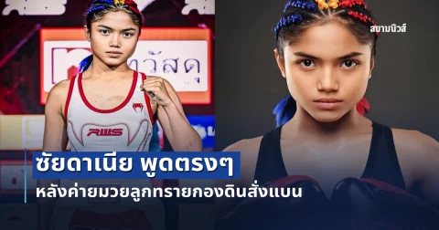 ไม่อ้อมค้อม! ซัยดาเนีย พูดตรงๆ หลังค่ายมวยลูกทรายกองดินสั่งแบน