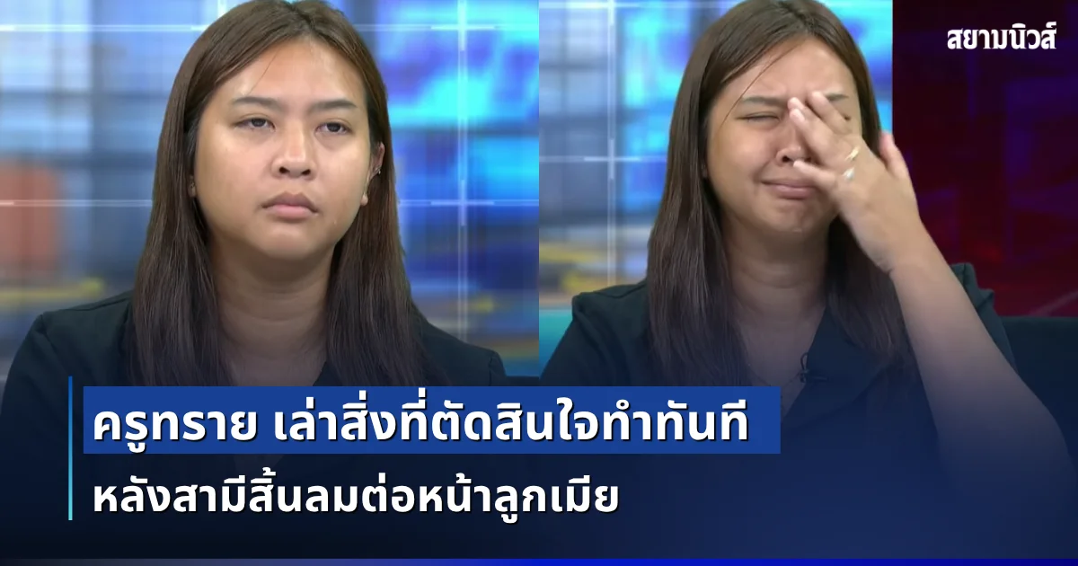 แหลกสลาย ครูทราย เล่าสิ่งที่ตัดสินใจทำทันที หลังสามีสิ้นลมต่อหน้าลูกเมีย