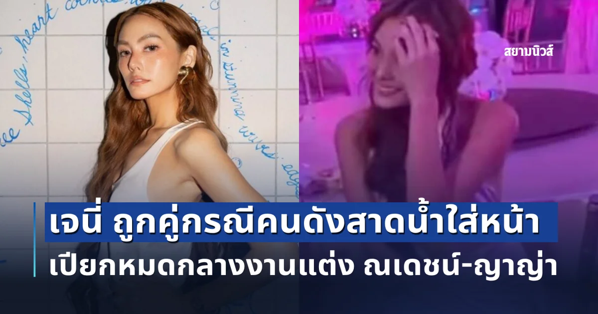 เกิดอะไรขึ้น! เจนี่ ถูกคู่กรณีคนดังสาดน้ำใส่หน้า เปียกหมดกลางงานแต่ง ณเดชน์-ญาญ่า