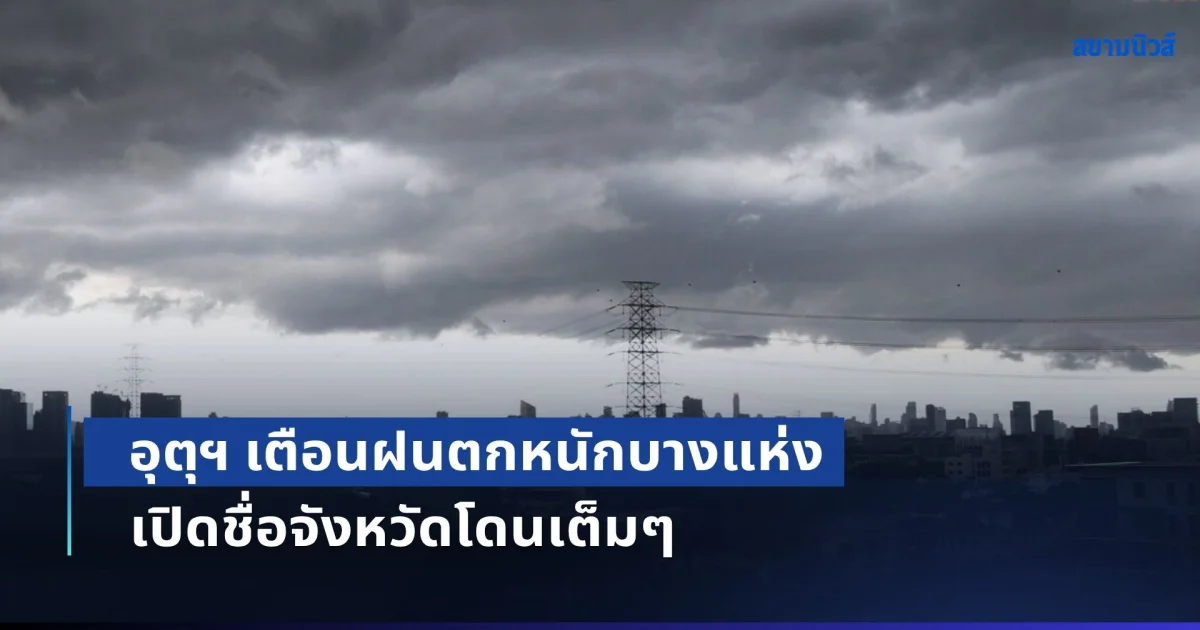 เย็นนี้ยังชุ่มฉ่ำ! อุตุฯ เตือนฝนตกหนักบางแห่ง เปิดชื่อจังหวัดโดนเต็มๆ