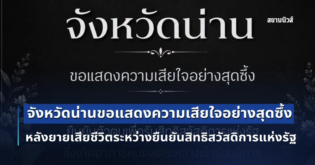 จังหวัดน่าน ขอแสดงความเสียใจอย่างสุดซึ้ง ต่อการจากไปของประชาชนผู้มาติดต่อ ยืนยันตัวตนเพื่อรับสิทธิสวัสดิการแห่งรัฐ
