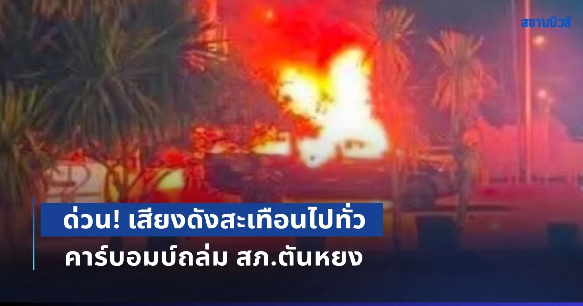 ด่วน! เสียงดังสะเทือนไปทั่ว คาร์บอมบ์ถล่ม สภ.ตันหยง เข็นไหลเข้าใส่ตูมสนั่นเปลวเพลิงลุกท่วม