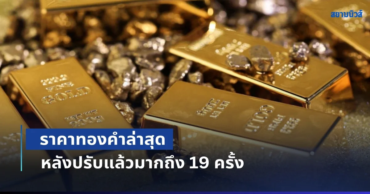 ผันผวนพุ่งแรง! ราคาทองคำล่าสุด หลังปรับแล้วมากถึง 19 ครั้ง