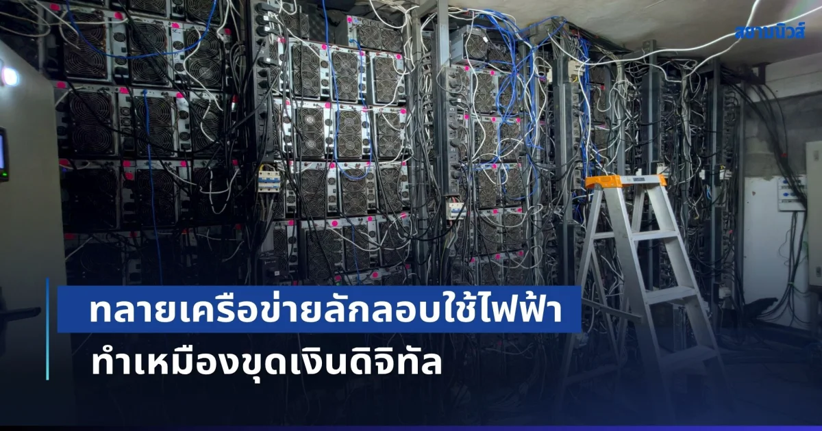 บุกตรวจค้น 7 จุด ทลายเครือข่ายลักลอบใช้ไฟฟ้าทำเหมืองขุดเงินดิจิทัล ยึดเครื่องขุดกว่า 1,900 เครื่อง มูลค่าความเสียหายกว่า 280 ล้านบาท