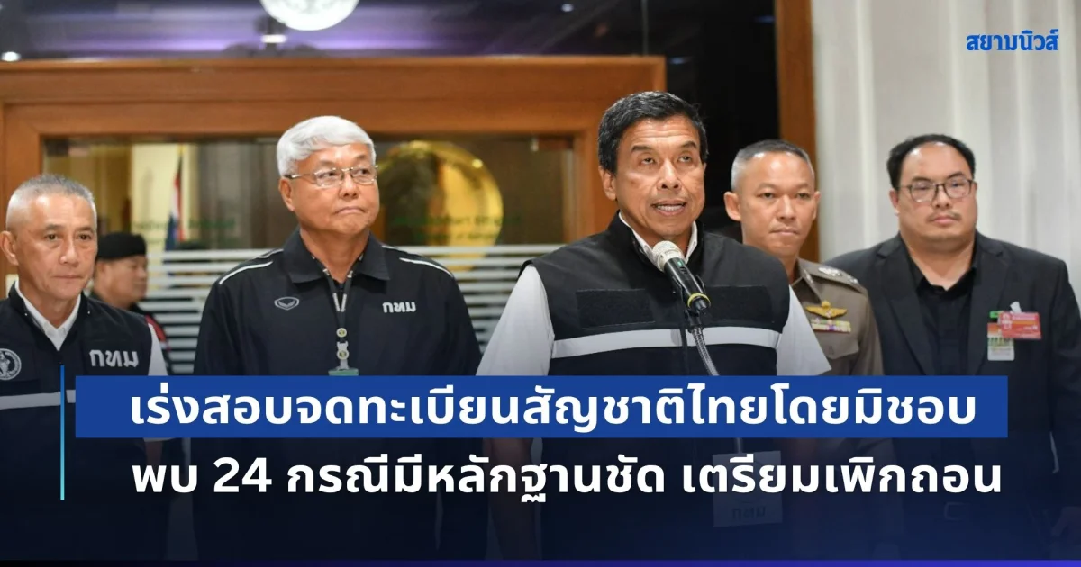 กทม.-กรมการปกครอง เร่งสอบการจดทะเบียนสัญชาติไทยโดยมิชอบ พบ 24 กรณีมีหลักฐานชัด เตรียมเพิกถอนสัญชาติและดำเนินคดีผู้เกี่ยวข้อง
