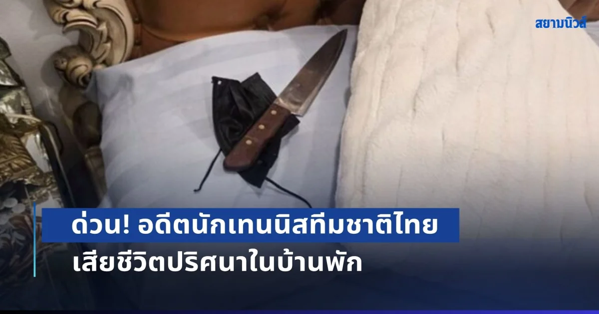 ด่วน! อดีตนักเทนนิสทีมชาติไทย เสียชีวิตปริศนาในบ้านพัก เจอมีดตกอยู่หัวเตียง