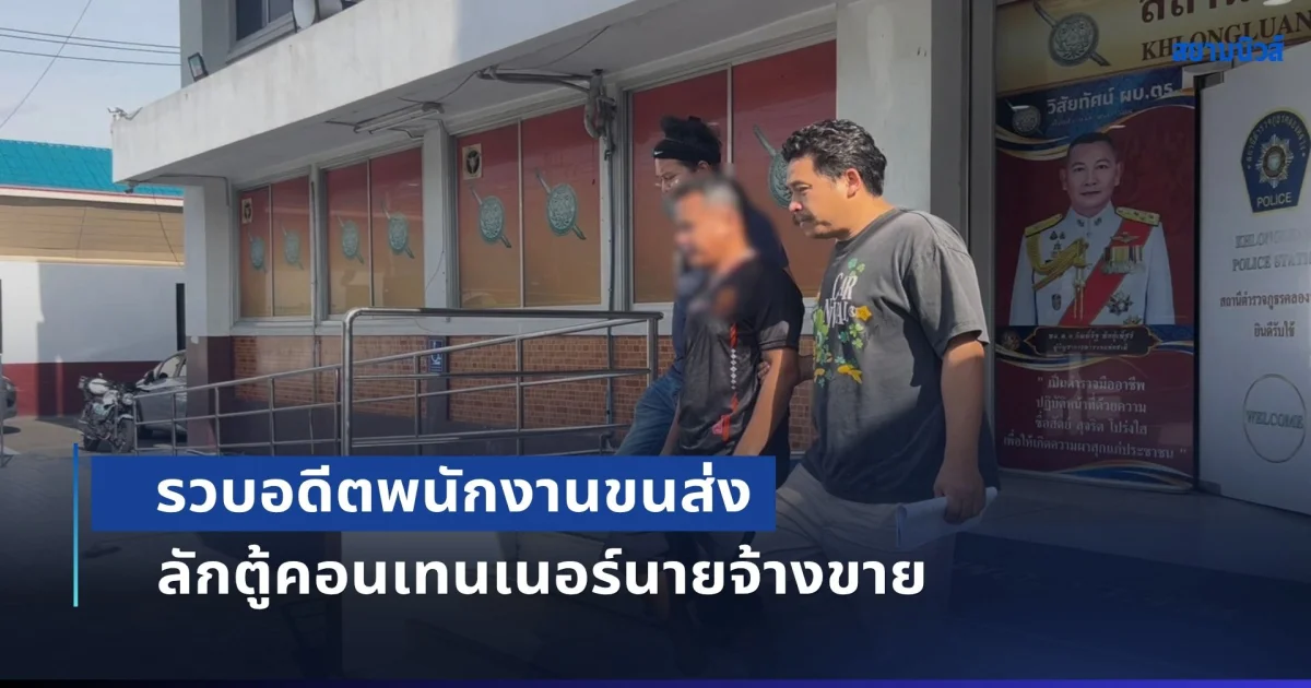 ปิดเกมล่า 13 ปี รวบอดีตพนักงานขนส่ง ลักตู้คอนเทนเนอร์นายจ้างขาย หนีคดีข้ามทศวรรษ
