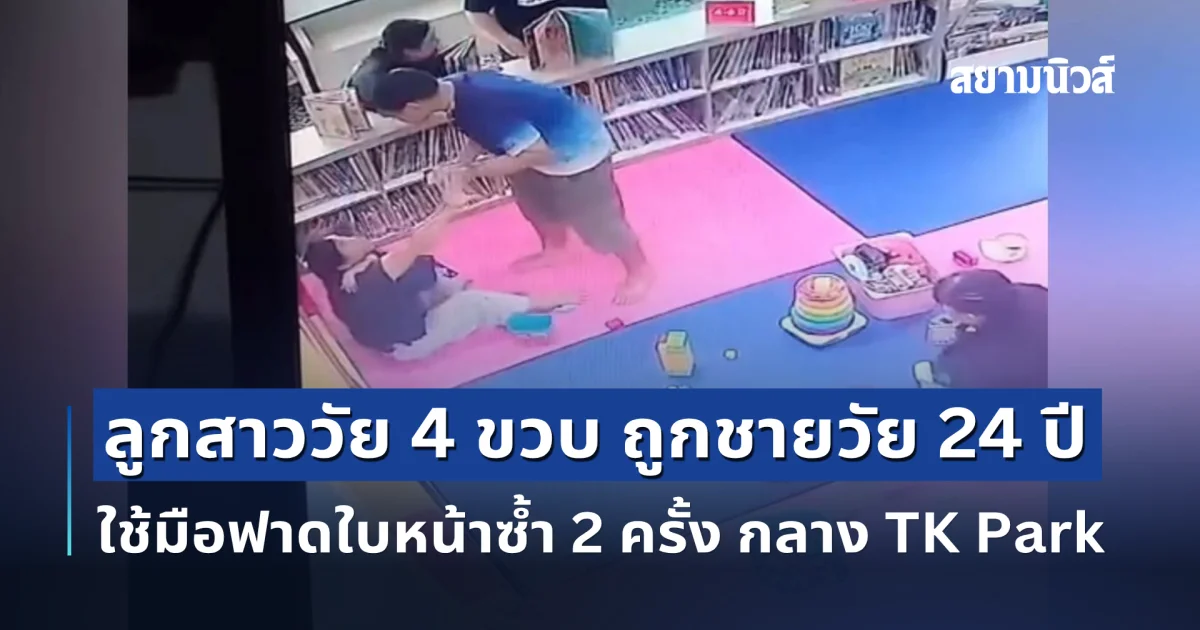 แม่ไม่ทนลุยเอาผิด! หลังลูกสาววัย 4 ขวบ ถูกชายวัย 24 ปี ใช้มือฟาดใบหน้าซ้ำ 2 ครั้ง กลาง TK Park